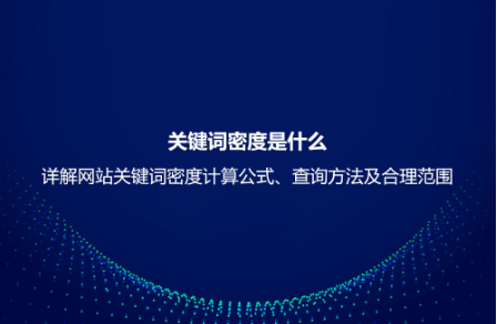 關(guān)鍵詞密度是什么?詳解網(wǎng)站關(guān)鍵詞密度計(jì)算公式、查詢方法及合理范圍 關(guān)鍵詞密度是什么?詳解網(wǎng)站關(guān)鍵詞密度計(jì)算公式、查詢方法及合理范圍