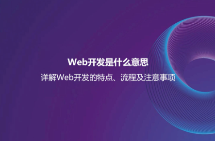 Web開發是什么意思？詳解Web開發的特點、流程及注意事項