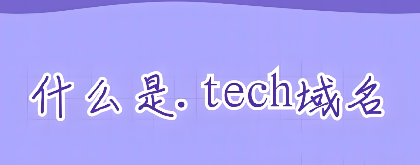 什么是tech域名,詳解tech域名是什么國家的是否值得投資? 什么是tech域名,詳解tech域名是什么國家的是否值得投資?
